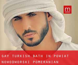 Gay Turkish Bath in Powiat nowodworski (Pomeranian Voivodeship)